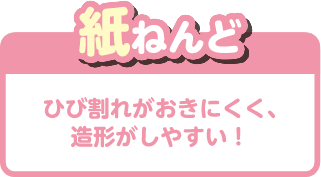 紙ねんど ひび割れがおきにくく、造形がしやすい!
