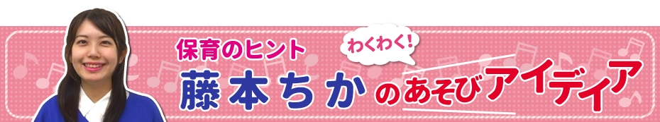 藤本ちかのあそびアイディア