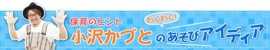 小沢かづとのあそびアイディア